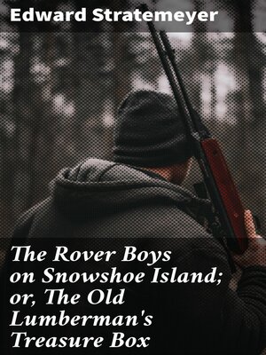 cover image of The Rover Boys on Snowshoe Island; or, the Old Lumberman's Treasure Box